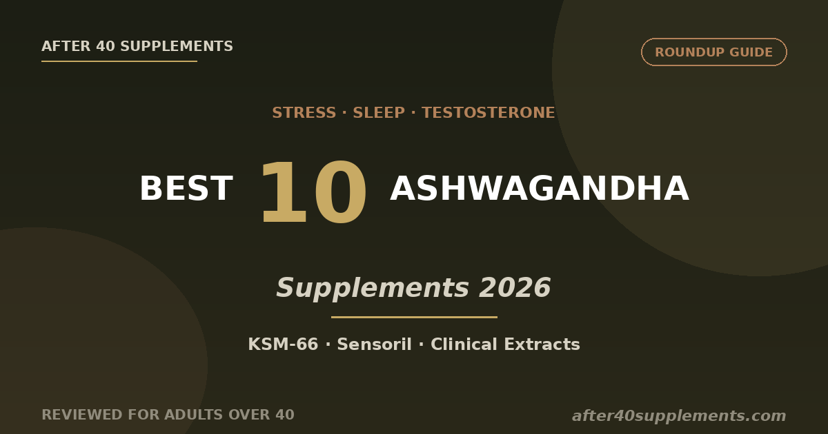 10 Best Ashwagandha Supplements 2026 for Adults Over 40 - After 40 Supplements
